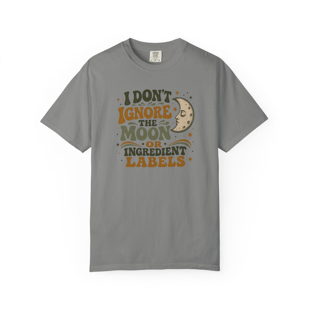 I Don't Ignore the Moon or Ingredient Labels T-shirt