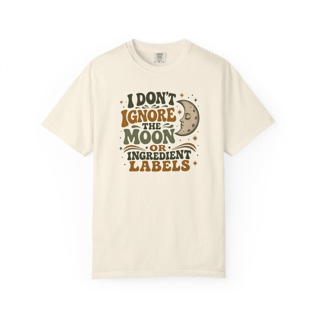 I Don't Ignore the Moon or Ingredient Labels T-shirt