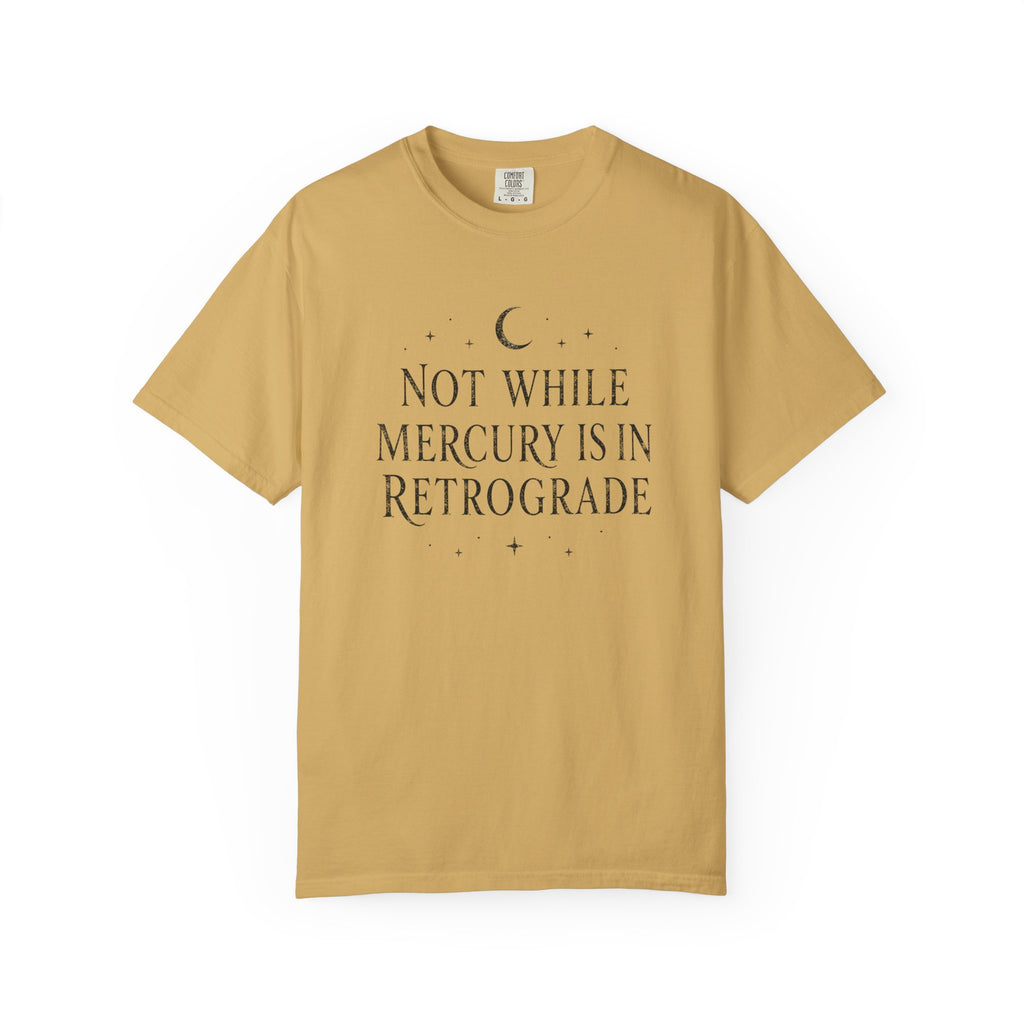 Not While Mercury Is In Retrograde T-shirt
