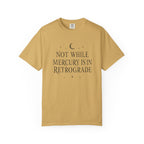 Not While Mercury Is In Retrograde T-shirt
