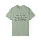 Not While Mercury Is In Retrograde T-shirt