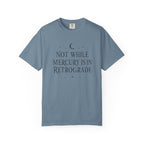 Not While Mercury Is In Retrograde T-shirt