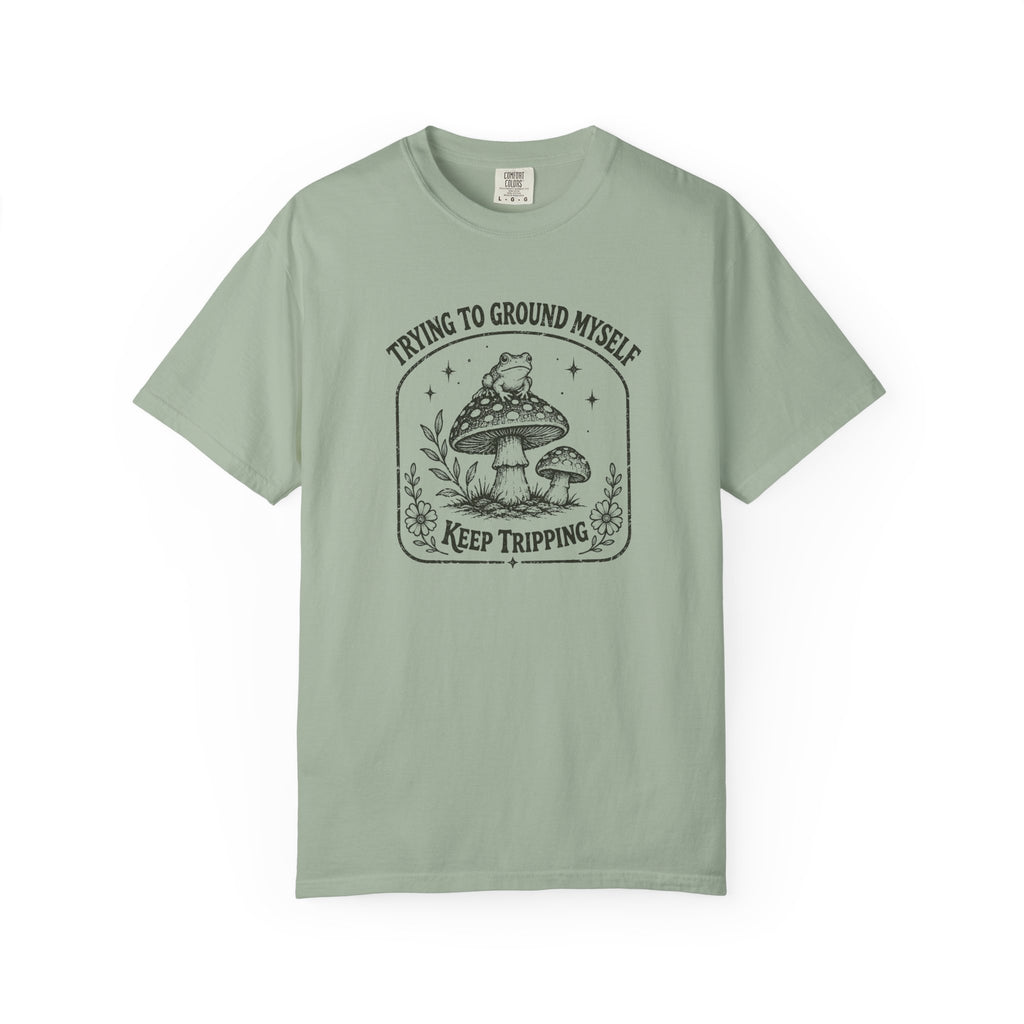 Trying to Ground Myself, Keep Tripping T-Shirt