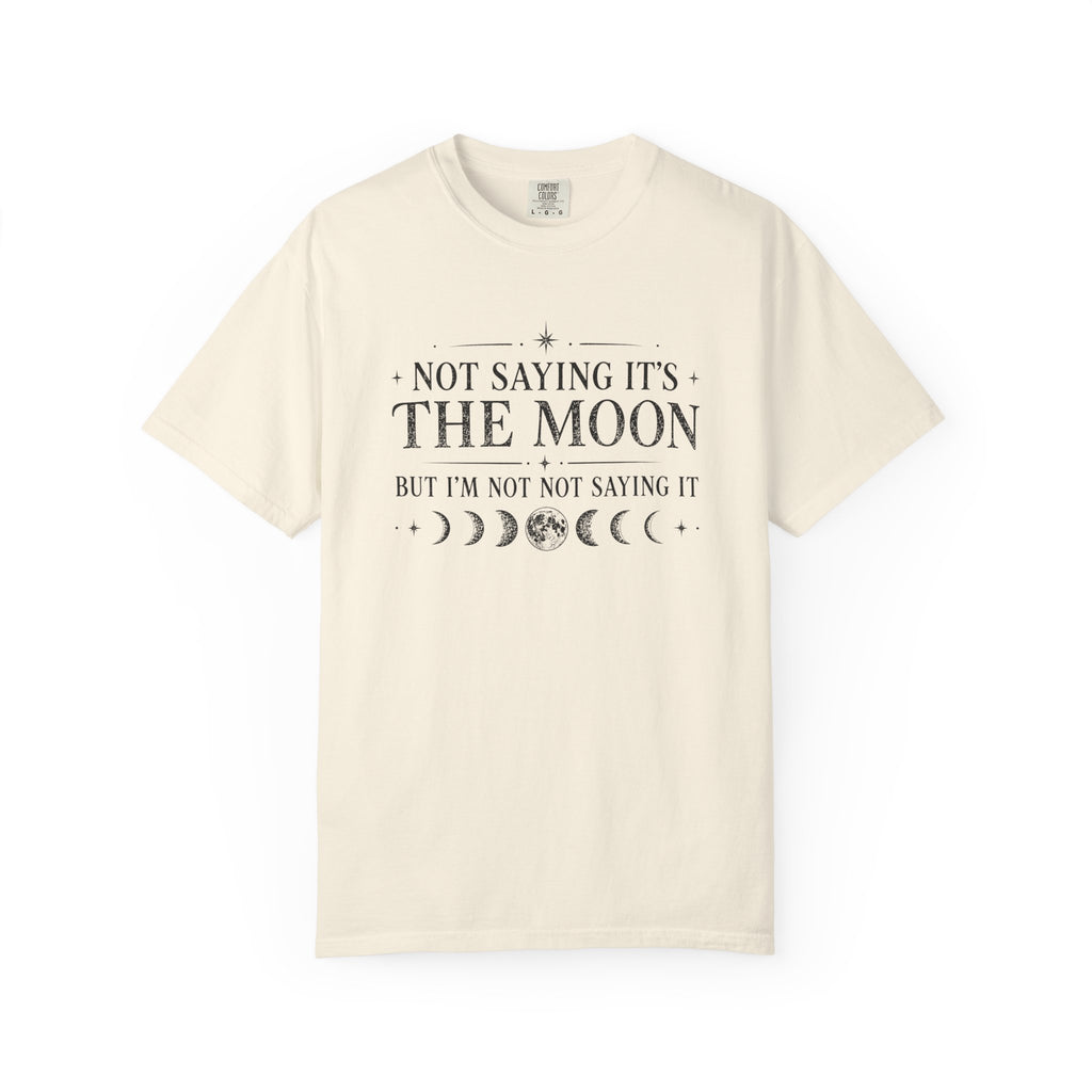 Not Saying It Was The Moon... T-shirt