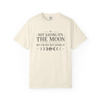 Not Saying It Was The Moon... T-shirt