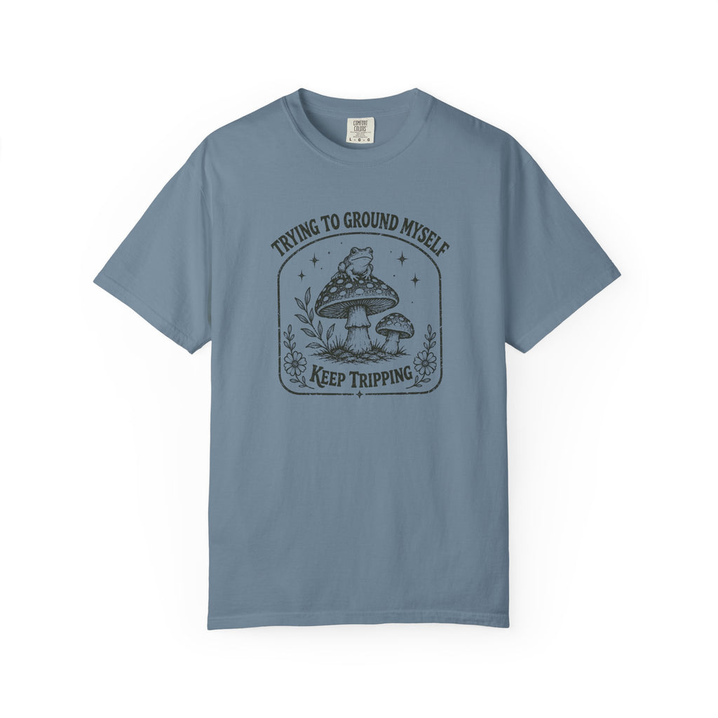 Trying to Ground Myself, Keep Tripping T-Shirt