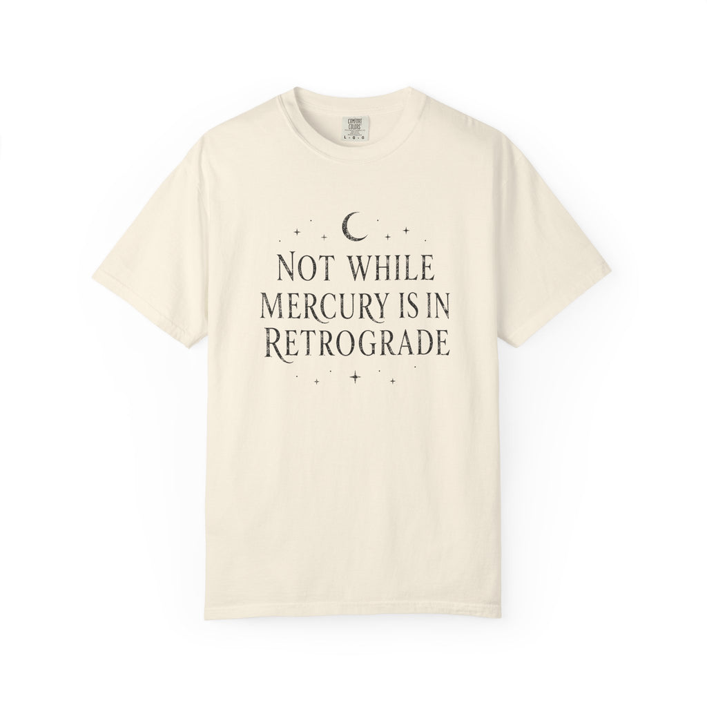 Not While Mercury Is In Retrograde T-shirt