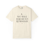 Not While Mercury Is In Retrograde T-shirt