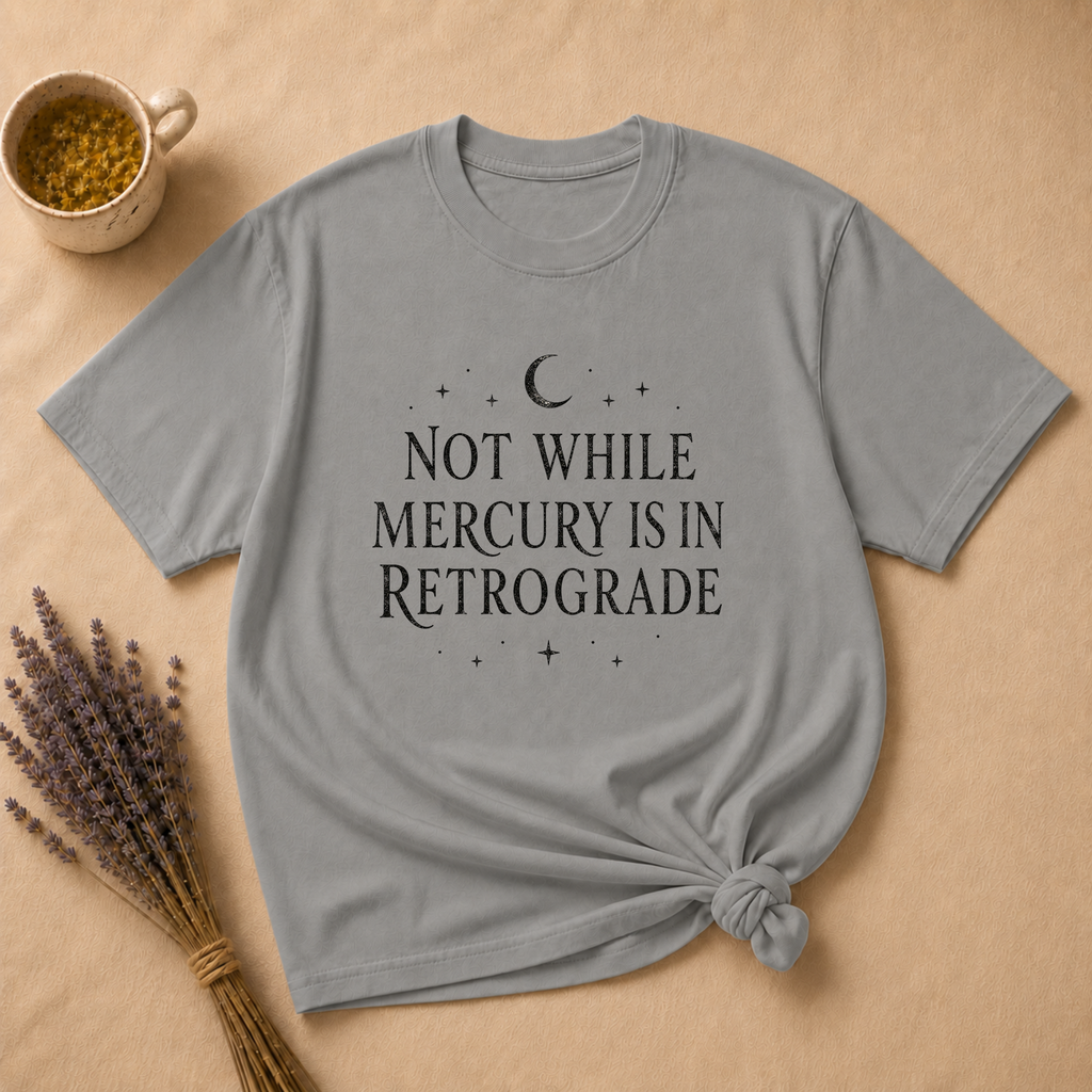 Not While Mercury Is In Retrograde T-shirt