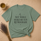 Not While Mercury Is In Retrograde T-shirt