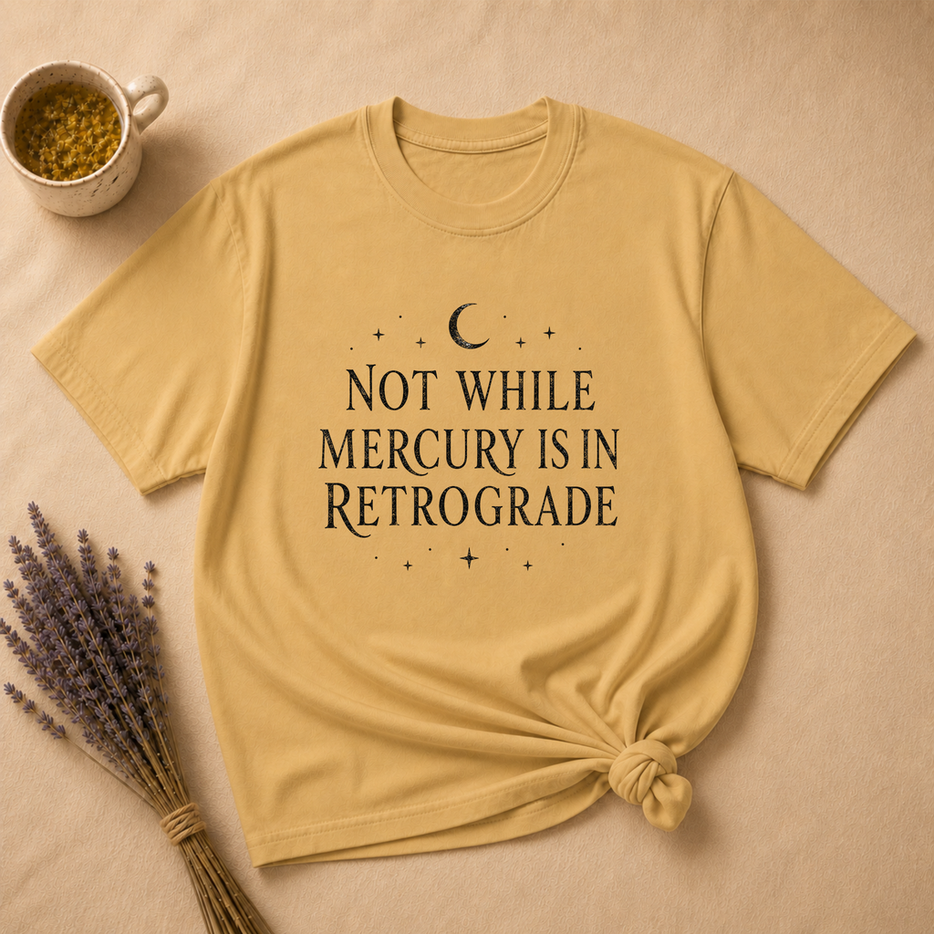 Not While Mercury Is In Retrograde T-shirt